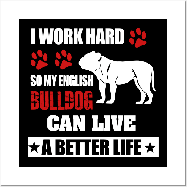 i work hard so my english bulldog can live a better life Wall Art by key_ro